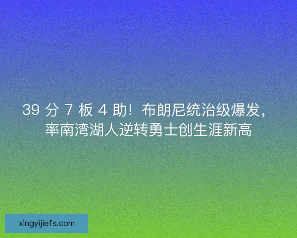 39 分 7 板 4 助！布朗尼统治级爆发，率南湾湖人逆转勇士创生涯新高